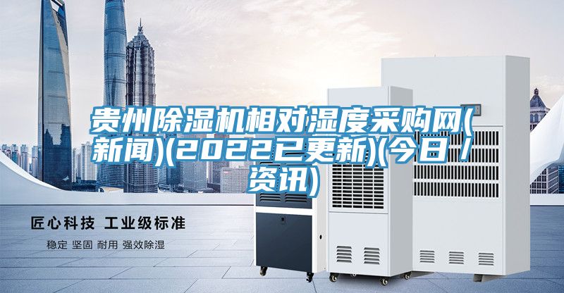 貴州除濕機相對濕度采購網(wǎng)(新聞)(2022已更新)(今日／資訊)