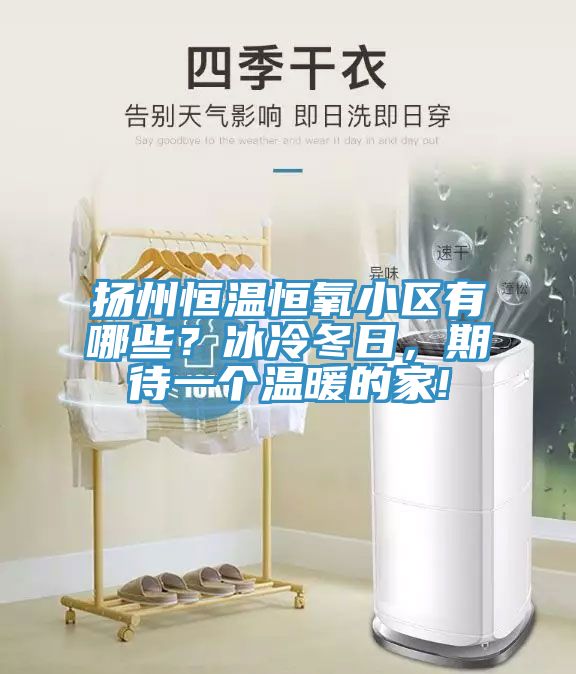揚(yáng)州恒溫恒氧小區(qū)有哪些？冰冷冬日，期待一個(gè)溫暖的家!