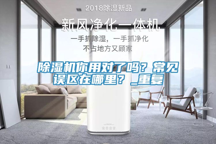 除濕機(jī)你用對(duì)了嗎？常見(jiàn)誤區(qū)在哪里？_重復(fù)