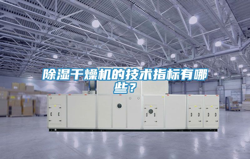 除濕干燥機的技術指標有哪些？