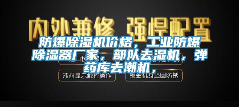 防爆除濕機(jī)價(jià)格，工業(yè)防爆除濕器廠家，部隊(duì)去濕機(jī)，彈藥庫去潮機(jī)，