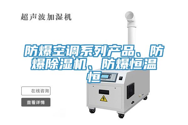 防爆空調(diào)系列產(chǎn)品、防爆除濕機(jī)、防爆恒溫恒
