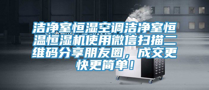 潔凈室恒濕空調潔凈室恒溫恒濕機使用微信掃描二維碼分享朋友圈，成交更快更簡單！