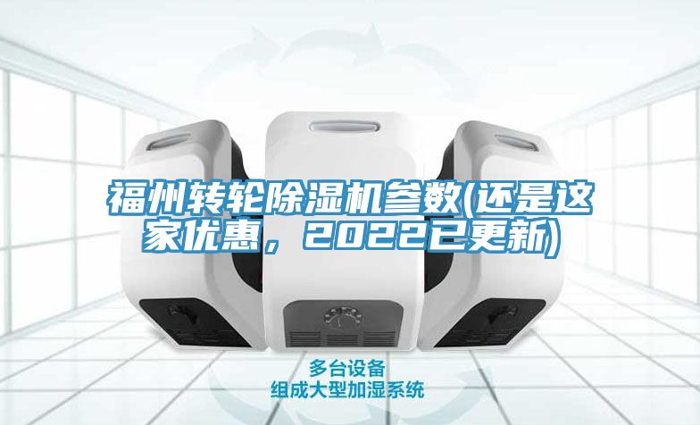 福州轉(zhuǎn)輪除濕機參數(shù)(還是這家優(yōu)惠，2022已更新)