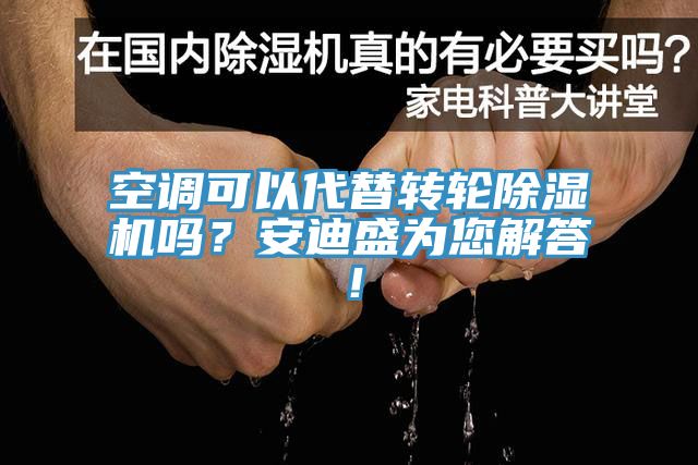 空調(diào)可以代替轉(zhuǎn)輪除濕機(jī)嗎？安迪盛為您解答！