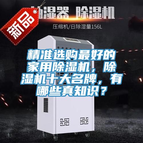 精準(zhǔn)選購(gòu)最好的家用除濕機(jī)，除濕機(jī)十大名牌，有哪些真知識(shí)？