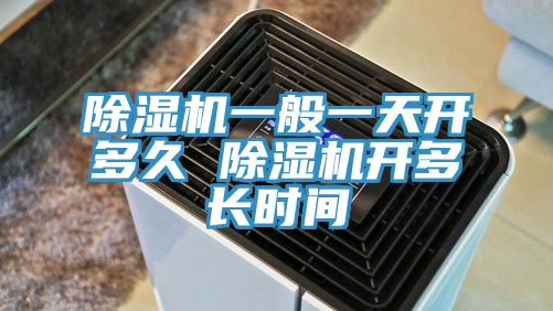 除濕機(jī)一般一天開(kāi)多久 除濕機(jī)開(kāi)多長(zhǎng)時(shí)間