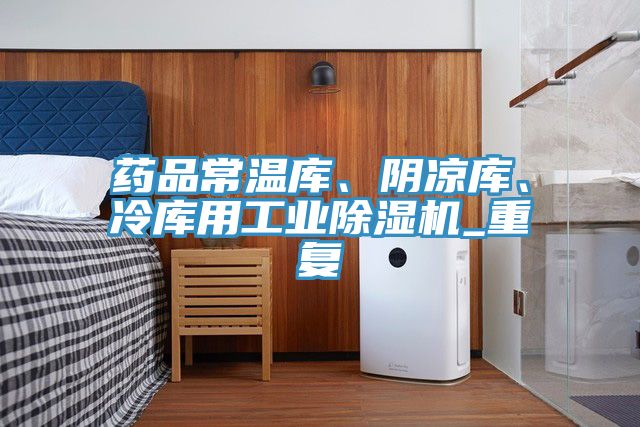 藥品常溫庫、陰涼庫、冷庫用工業(yè)除濕機(jī)_重復(fù)