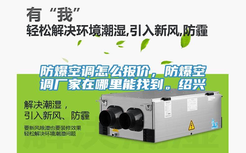 防爆空調(diào)怎么報價，防爆空調(diào)廠家在哪里能找到。紹興