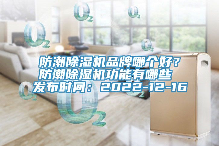 防潮除濕機品牌哪個好？防潮除濕機功能有哪些 發(fā)布時間：2022-12-16
