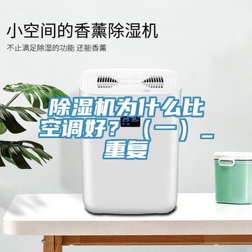 除濕機為什么比空調好？（一）_重復