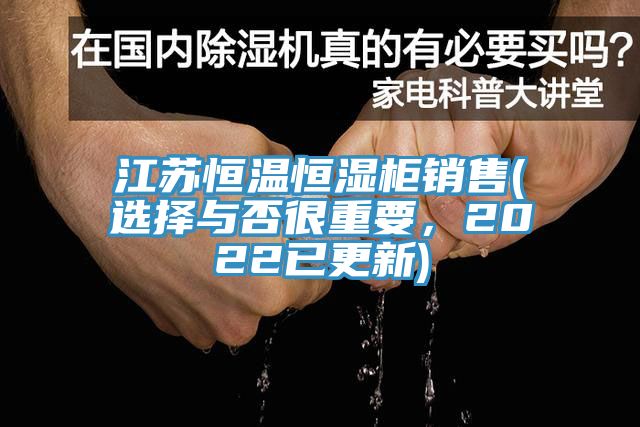 江蘇恒溫恒濕柜銷售(選擇與否很重要，2022已更新)