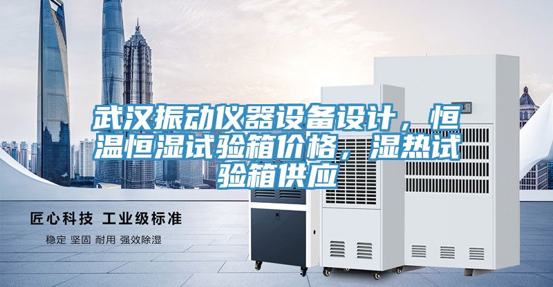 武漢振動儀器設備設計，恒溫恒濕試驗箱價格，濕熱試驗箱供應