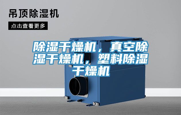 除濕干燥機，真空除濕干燥機，塑料除濕干燥機