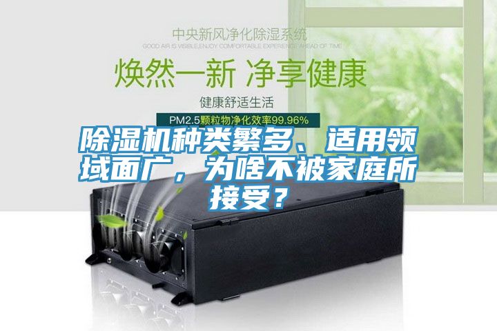 除濕機(jī)種類繁多、適用領(lǐng)域面廣，為啥不被家庭所接受？
