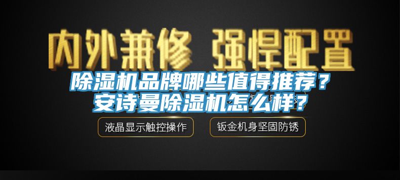 除濕機品牌哪些值得推薦？安詩曼除濕機怎么樣？