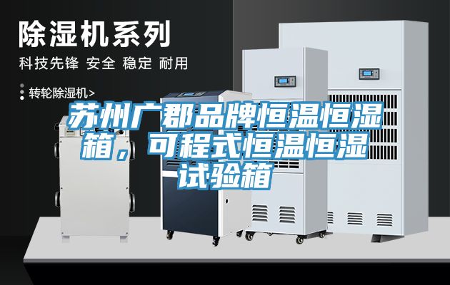 蘇州廣郡品牌恒溫恒濕箱，可程式恒溫恒濕試驗箱